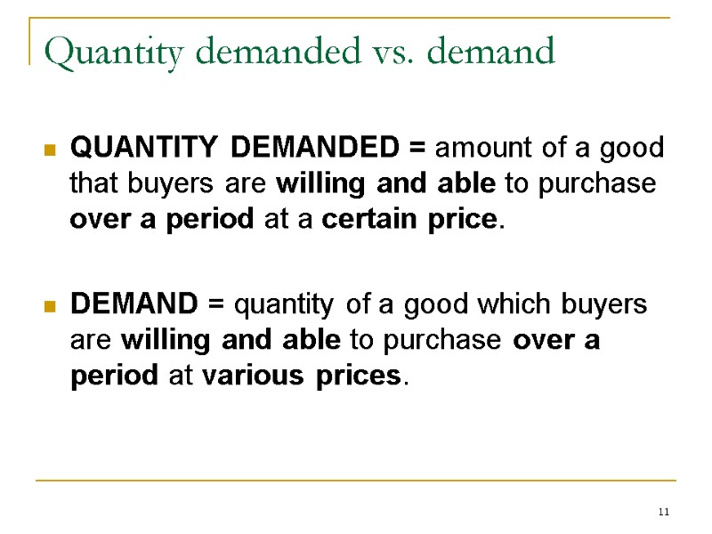 11 Quantity demanded vs. demand QUANTITY DEMANDED = amount of a good that buyers